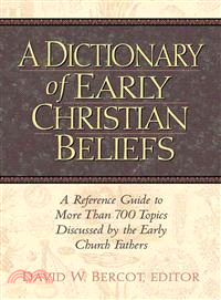 A Dictionary of Early Christian Beliefs ─ A Reference Guide to More Than 700 Topics Discussed by the Early Church Fathers