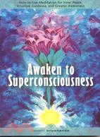 Awaken to Superconsciousness ─ How to Use Meditation for Inner Peace, Intuitive Guidance, and Greater Awareness