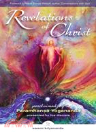 Revelations of Christ ─ Proclaimed by Paramhansa Yogananda Presented by His Disciple, Swami Kriyananda