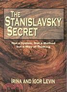 The Stanislavsky Secret: Not a System, Not a Method but a Way of Thinkings