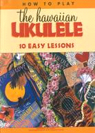 How to Play the Hawaiian Ukulele: 10 Easy Lessons