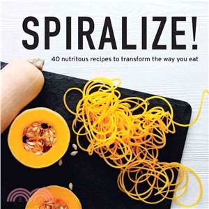 Spiralize! ─ 40 Nutritious Recipes to Transform the Way You Eat