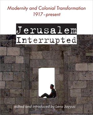 Jerusalem Interrupted: Modernity and Colonial Transformation 1917-present
