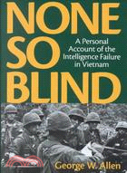 None So Blind ─ A Personal Account of the Intelligence Failure in Vietnam