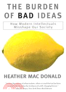 The Burden of Bad Ideas ─ How Modern Intellectuals Misshape Our Society