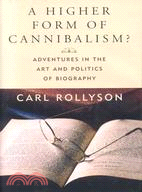 A Higher Form of Cannibalism? ─ Adventures in the Art and Politics of Biography