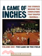 Game of Inches ─ The Stories Behind the Innovations That Shaped Baseball, The Game on the Field