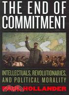 The End of Commitment ─ Intellectuals, Revolutionaries, And Political Morality