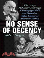 No Sense of Decency ─ The Army-McCarthy Hearings: a Demagogue Falls and Television Takes Charge of American Politics