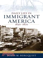 Daily Life in Immigrant America, 1820-1870 ─ How the First Great Wave of Immigrants Made Their Way in America