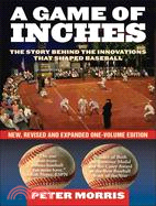 A Game of Inches ─ The Stories Behind the Innovations That Shaped Baseball