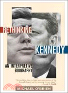 Rethinking Kennedy: An Interpretive Biography