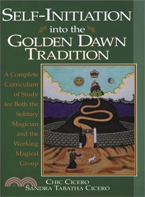 Self-Initiation into the Golden Dawn Tradition ─ A Complete Curriculum of Study for Both the Solitary Magician and the Working Magical Group
