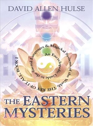 The Eastern Mysteries ─ An Encyclopedic Guide to the Sacred Languages & Magickal Systems of the World : The Key of It All, Book 1