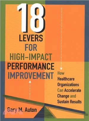 18 Levers for High-impact Performance Improvement ― How Healthcare Organizations Can Accelerate Change and Sustain Results