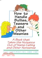 How to Handle Bullies, Teasers and Other Meanies ─ A Book That Takes the Nuisance Out of Name Calling and Other Nonsense