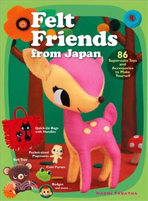 Felt Friends from Japan ─ 86 Super-Cute Toys and Accessories to Make Yourself