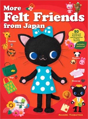 More Felt Friends from Japan ─ 80 Cuddly and Kawaii Toys and Accessories to Make Yourself