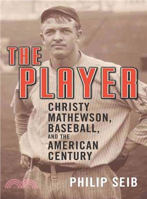 The Player ─ Christy Mathewson, Baseball, And The American Century