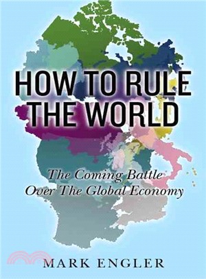 How to Rule the World: The Coming Battle over the Global Econom