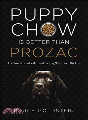Puppy Chow is Better than Prozac: The True Story of a Man and the Dog Who Saved His Life