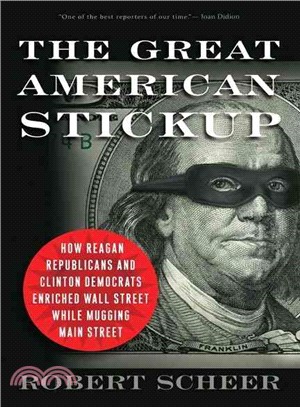 The Great American Stickup ─ How Reagan Republicans and Clinton Democrats Enriched Wall Street While Mugging Main Street
