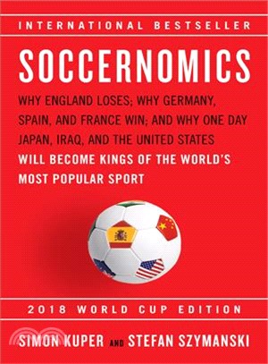 Soccernomics 2018 ─ Why England Loses; Why Germany, Spain, and France Win; and Why One Day Japan, Iraq, and the United States Will Become Kings of the World's Most Popula
