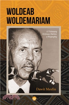 Woldeab Woldemariam：A Visionary Eritrean Patriot, a Biography