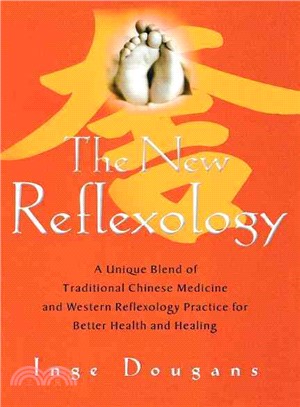 The New Reflexology ─ A Unique Blend of Traditional Chinese Medicine And Western Reflexology Practice for Better Health and Healing