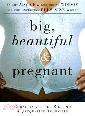 Big, Beautiful & Pregnant: Expert Advice And Comforting Wisdom for the Expecting Plus-size Woman