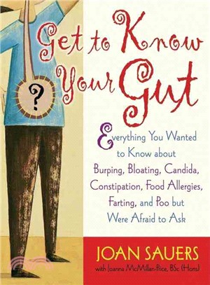 Get To Know Your Gut: Everything You Wanted To Know About Burping, Bloating, Candida, Constipation, Food Allergies, Farting, And Poo But Were Afraid To Ask