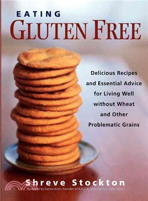 Eating Gluten Free: Delicious Recipes And Essential Advice For Living Well Without Wheat And Other Problematic Grains