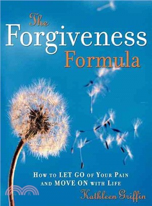 The Forgiveness Formula ― How to Let Go of Your Pain and Move On with Life