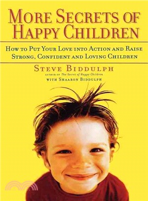 More Secrets of Happy Children ― How to Put Your Love into Action and Raise Strong, Confident and Loving Children