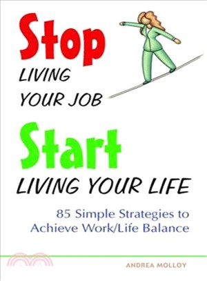 Stop Living Your Job, Start Living Your Life: 85 Simple Strategies To Achieve Work/life Balance