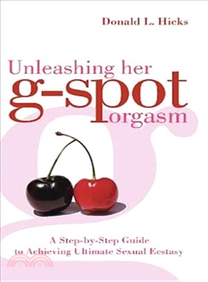 Unleashing Her G-spot Orgasm ─ A Simple, Step-by-step Guide to Giving a Woman Ultimate Sexual Ecstasy