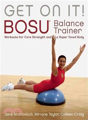 Get on It! ─ BOSU Balance Trainer Workouts for Core Strength and a Super-Toned Body