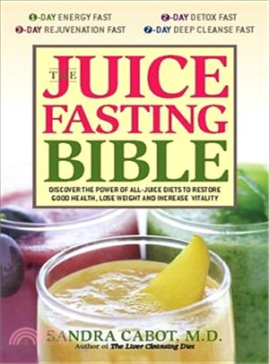 The Juice Fasting Bible ─ Discover the Power of an All-juice Diet to Restore Good Health, Lose Weight and Increase Vitality