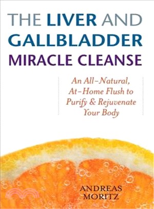 The Liver and Gallbladder Miracle Cleanse ─ An All-Natural, At-Home Flush to Purify & Rejuvenate Your Body