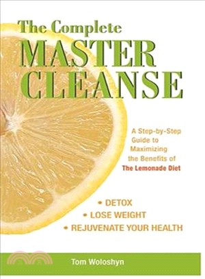 The Complete Master Cleanse: A Step-by-Step Guide to Maximizing the Benefits of the Lemonade Diet