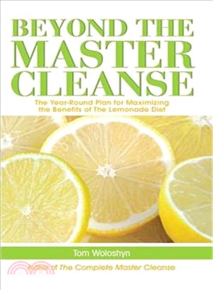 Beyond the Master Cleanse: The Year-Round Plan for Maximizing the Benefits of The Lemonade Diet