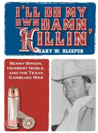 I'll Do My Own Damn Killin' ─ Benny Binion, Herbert Noble, and the Texas Gambling War