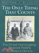The Only Thing That Counts: The Ernest Hemingway/Maxwell Perkins Correspondence 1925-1947
