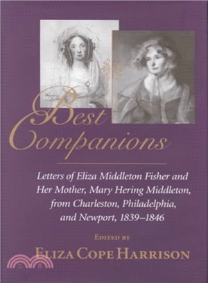 Best Companions ― Letters of Eliza Middleton Fisher & Her Mother, Mary Hering Middleton, Fromcharleston, Philadelphia, & Newport, 1839-1846