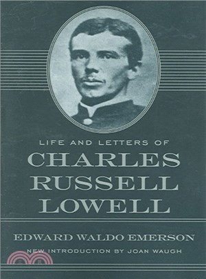 Life and Letters of Charles Russell Lowell ― Captain, Sixth United States Cavalry; Colonel, Second Massachusetts Cavalry; Brigadier-General, United States Volunteers
