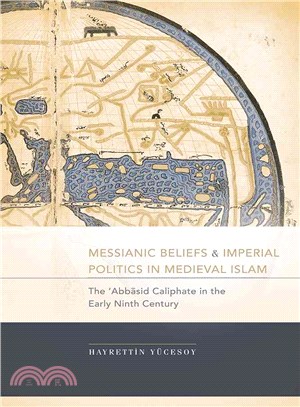 Messianic Beliefs and Imperial Politics in Medieval Islam: The bbasid Caliphate in the Early Ninth Century