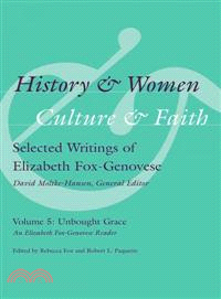 History & Women, Culture & Faith—Selected Writings of Elizabeth Fox-Genovese: Unbought Grace: an Elizabeth Fox-Genovese Reader