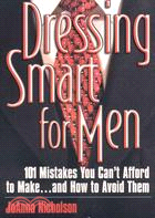 Dressing Smart for Men: 101 Mistakes You Can't Afford to Make...and How to Avoid Them