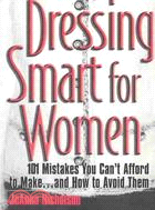 Dressing Smart for Women ─ 101 Mistakes You Can't Afford to Make...and How to Avoid Them