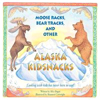 Moose Racks, Bear Tracks and Other Alaska Kidsnacks—Cooking With Kids Has Never Been So Easy!